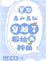 Quản ngươi là người là tiên xuyên qua đều cho ta làm ruộng!